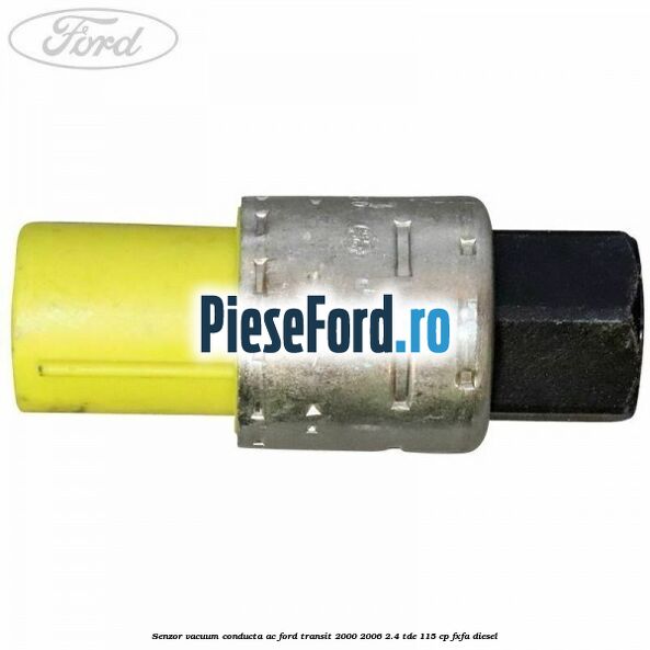 Senzor vacuum conducta AC Ford Transit 2000-2006 2.4 TDE 115 cp FXFA diesel