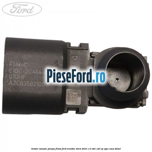 Senzor vacuum pompa frana Ford Mondeo 2014-2018 1.5 TDCi 120 cp UGCC, XUCA diesel
