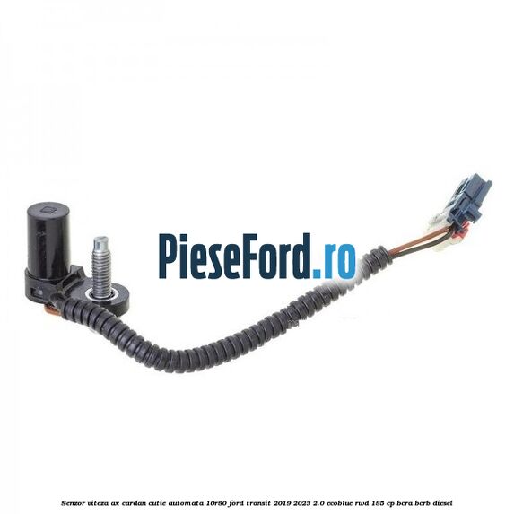 Senzor viteza ax cardan cutie automata 10R80 Ford Transit 2019-2023 2.0 EcoBlue RWD 185 cp BCRA, BCRB diesel
