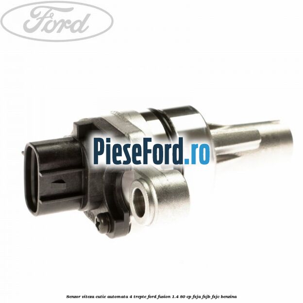Senzor viteza cutie automata 4 trepte Ford Fusion 1.4 80 cp FXJA, FXJB, FXJC benzina