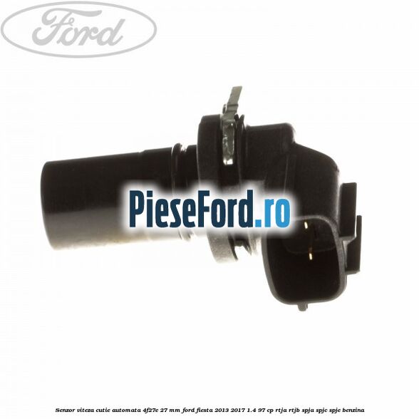 Senzor viteza cutie automata 4F27E 27 mm Ford Fiesta 2013-2017 1.4 97 cp RTJA, RTJB, SPJA, SPJC, SPJE benzina