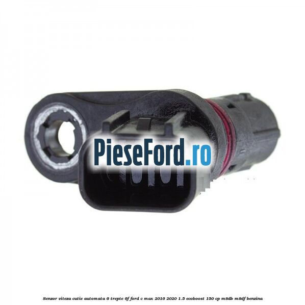 Senzor viteza cutie automata 6 trepte 6F Ford C-Max 2016-2020 1.5 EcoBoost 150 cp M8DB, M8DF benzina