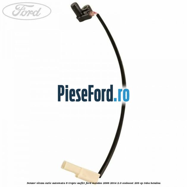Senzor viteza cutie automata 6 trepte AWF21 Ford Mondeo 2008-2014 2.0 EcoBoost 203 cp TNBA benzina