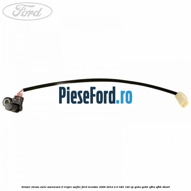 Senzor viteza cutie automata 6 trepte AWF21 Ford Mondeo 2008-2014 2.0 TDCi 140 cp QXBA, QXBB, UFBA, UFBB diesel