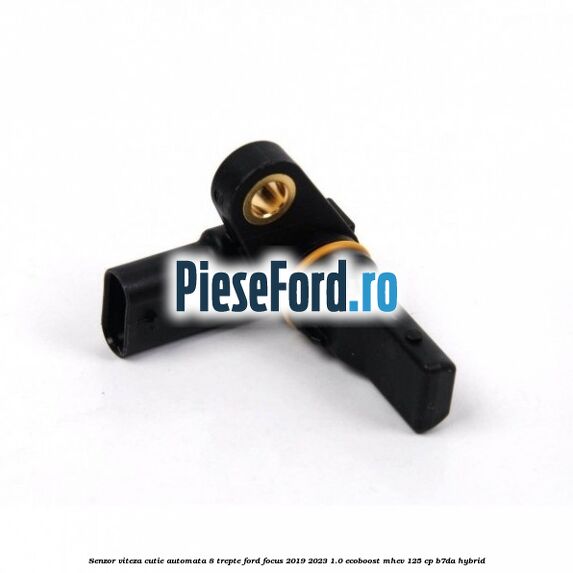 Senzor viteza cutie automata 8 trepte Ford Focus 2019-2023 1.0 EcoBoost mHEV 125 cp Senzor viteza cutie automata 8 trepte Ford Focus 2019-2023 1.0 EcoBoost mHEV 125 cp B7DA Hybrid