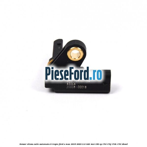 Senzor viteza cutie automata 8 trepte Ford S-Max 2015-2023 2.0 TDCi 4x4 150 cp T7CI, T7CJ, T7CK, T7CL diesel