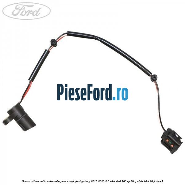 Senzor viteza cutie automata PowerShift Ford Galaxy 2015-2023 2.0 TDCi 4x4 180 cp T8CG, T8CH, T8CI, T8CJ diesel