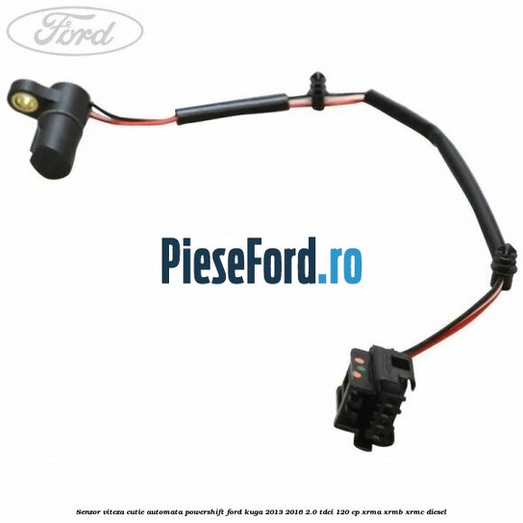 Senzor viteza cutie automata PowerShift Ford Kuga 2013-2016 2.0 TDCi 120 cp XRMA, XRMB, XRMC diesel