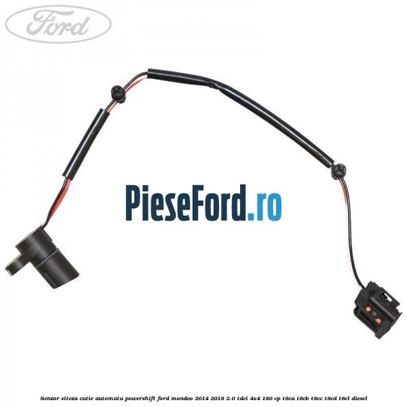 Senzor viteza cutie automata PowerShift Ford Mondeo 2014-2018 2.0 TDCi 4x4 180 cp T8CA, T8CB, T8CC, T8CD, T8CL diesel
