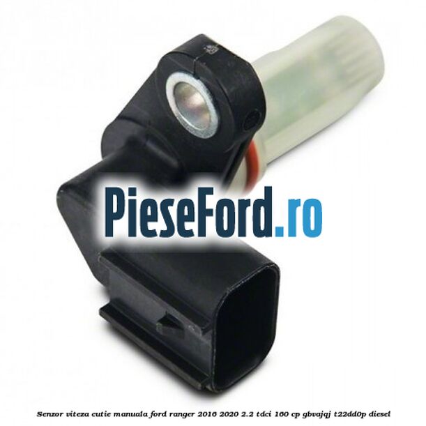 Senzor viteza cutie manuala Ford Ranger 2016-2020 2.2 TDCi 160 cp GBVAJQJ, T22DD0P diesel