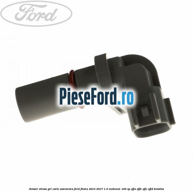 Senzor viteza gri cutie automata Ford Fiesta 2013-2017 1.0 EcoBoost 100 cp SFJA, SFJB, SFJC, SFJD benzina