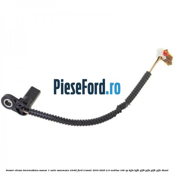 Senzor viteza intermediara numar 1 cutie automata 10R80 Ford Transit 2019-2023 2.0 EcoBlue 105 cp BJFA, BJFB, YLF6, YLFA, YLFB, YLFS diesel