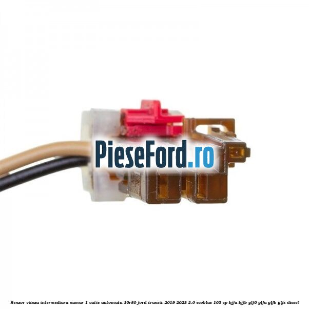Senzor viteza intermediara numar 1 cutie automata 10R80 Ford Transit 2019-2023 2.0 EcoBlue 105 cp BJFA, BJFB, YLF6, YLFA, YLFB, YLFS diesel