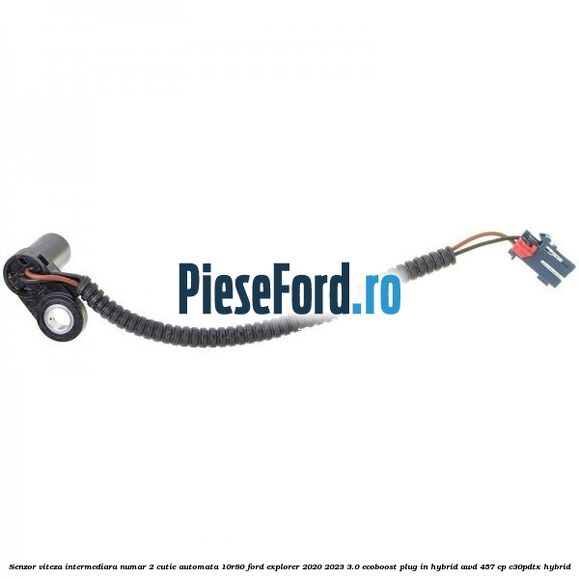 Senzor viteza intermediara numar 2 cutie automata 10R80 Ford Explorer 2020-2023 3.0 EcoBoost Plug-in Hybrid AWD 457 cp C30PDTX hybrid