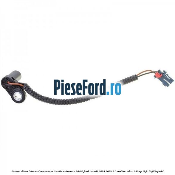 Senzor viteza intermediara numar 2 cutie automata 10R80 Ford Transit 2019-2023 2.0 EcoBlue mHEV 130 cp BKFC, BKFD Hybrid