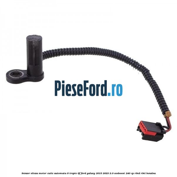 Senzor viteza motor cutie automata 6 trepte 6F Ford Galaxy 2015-2023 2.0 EcoBoost 240 cp R9CD, R9CI benzina