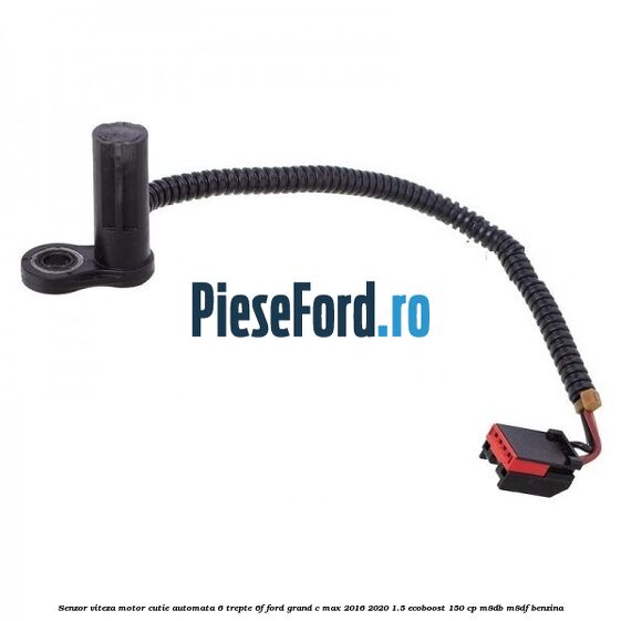 Senzor viteza motor cutie automata 6 trepte 6F Ford Grand C-Max 2016-2020 1.5 EcoBoost 150 cp M8DB, M8DF benzina