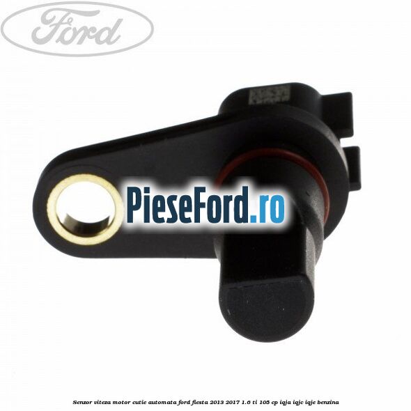 Senzor viteza motor cutie automata Ford Fiesta 2013-2017 1.6 Ti 105 cp IQJA, IQJC, IQJE benzina