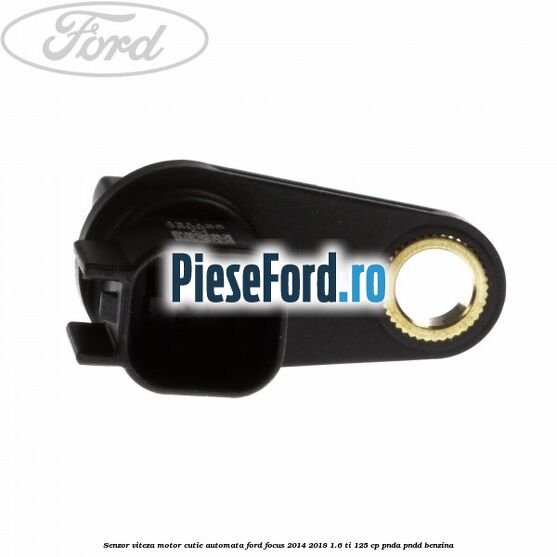 Senzor viteza motor cutie automata Ford Focus 2014-2018 1.6 Ti 125 cp PNDA, PNDD benzina