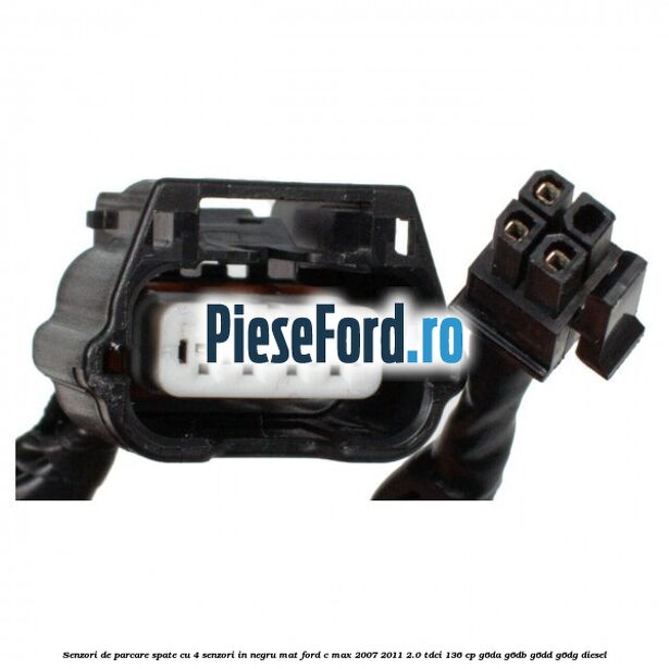 Senzori de parcare spate, cu 4 senzori in negru mat Ford C-Max 2007-2011 2.0 TDCi 136 cp G6DA, G6DB, G6DD, G6DG diesel