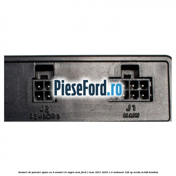 Senzori de parcare spate, cu 4 senzori in negru mat Ford C-Max 2011-2015 1.0 EcoBoost 125 cp M1DA, M1DD benzina