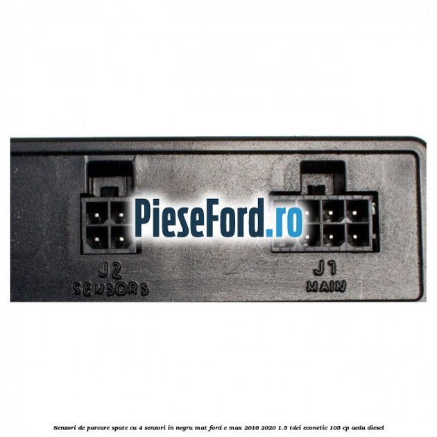 Senzori de parcare spate, cu 4 senzori in negru mat Ford C-Max 2016-2020 1.5 TDCi ECOnetic 105 cp Senzori de parcare spate, cu 4 senzori in negru mat Ford C-Max 2016-2020 1.5 TDCi ECOnetic 105 cp AEDA diesel