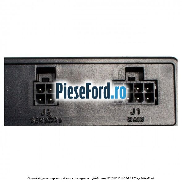 Senzori de parcare spate, cu 4 senzori in negru mat Ford C-Max 2016-2020 2.0 TDCi 170 cp T8DE diesel