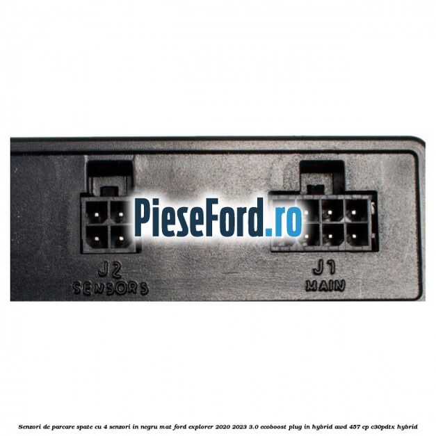 Senzori de parcare spate, cu 4 senzori in negru mat Ford Explorer 2020-2023 3.0 EcoBoost Plug-in Hybrid AWD 457 cp C30PDTX hybrid