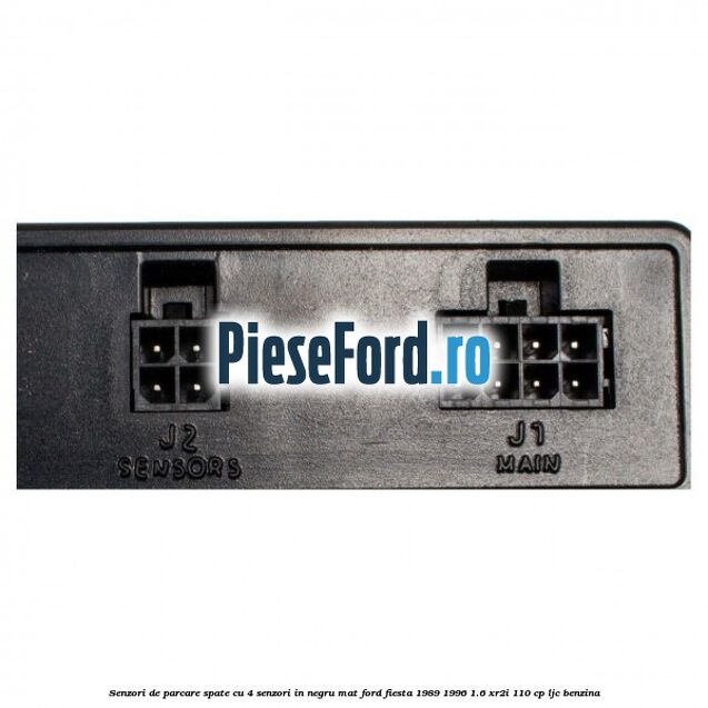 Senzori de parcare spate, cu 4 senzori in negru mat Ford Fiesta 1989-1996 1.6 XR2i 110 cp LJC benzina