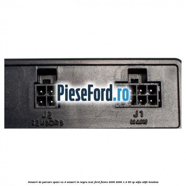 Senzori de parcare spate, cu 4 senzori in negru mat Ford Fiesta 2005-2008 1.3 69 cp A9JA, A9JB benzina