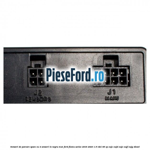 Senzori de parcare spate, cu 4 senzori in negru mat Ford Fiesta Active 2018-2023 1.5 TDCi 85 cp XUJC, XUJD, XUJE, XUJF, XUJG diesel