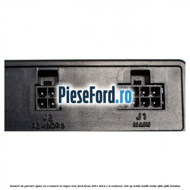 Senzori de parcare spate, cu 4 senzori in negru mat Ford Focus 2011-2014 1.0 EcoBoost 100 cp M2DA, M2DB, M2DC, SFDA, SFDB benzina