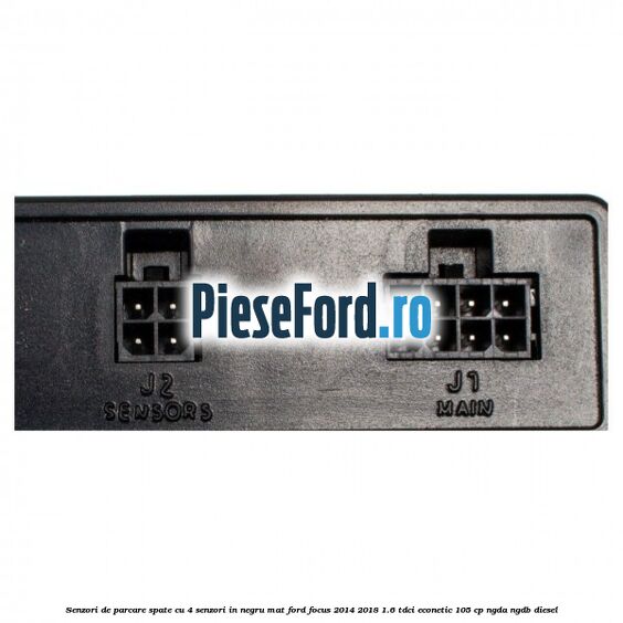 Senzori de parcare spate, cu 4 senzori in negru mat Ford Focus 2014-2018 1.6 TDCi ECOnetic 105 cp Senzori de parcare spate, cu 4 senzori in negru mat Ford Focus 2014-2018 1.6 TDCi ECOnetic 105 cp NGDA, NGDB diesel