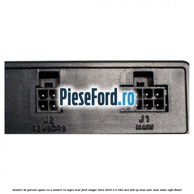 Senzori de parcare spate, cu 4 senzori in negru mat Ford Ranger 2012-2015 3.2 TDCi 4x4 200 cp ENSA, SA2R, SA2S, SA2W, SAFA diesel