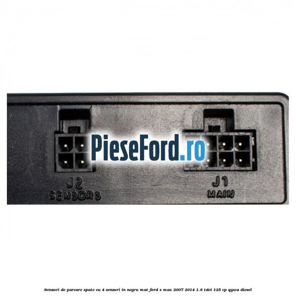 Senzori de parcare spate, cu 4 senzori in negru mat Ford S-Max 2007-2014 1.8 TDCi 125 cp Senzori de parcare spate, cu 4 senzori in negru mat Ford S-Max 2007-2014 1.8 TDCi 125 cp QYWA diesel