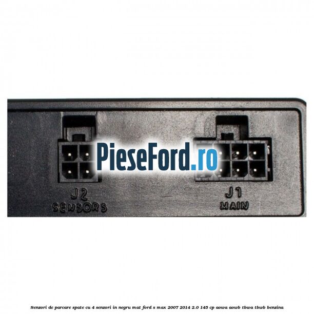 Senzori de parcare spate, cu 4 senzori in negru mat Ford S-Max 2007-2014 2.0 145 cp AOWA, AOWB, TBWA, TBWB benzina