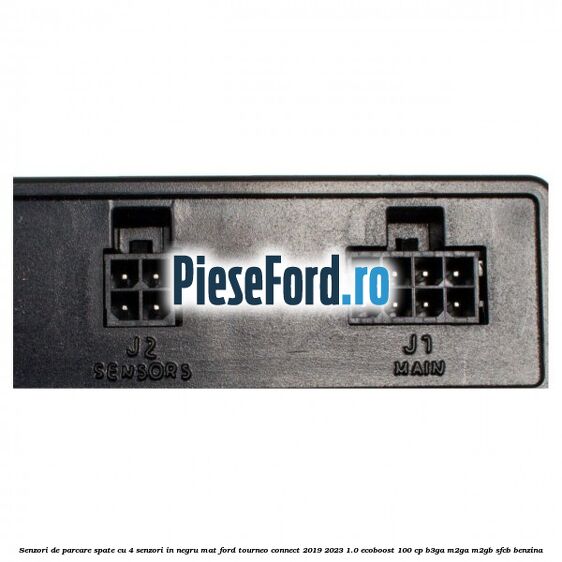 Senzori de parcare spate, cu 4 senzori in negru mat Ford Tourneo Connect 2019-2023 1.0 EcoBoost 100 cp B3GA, M2GA, M2GB, SFCB benzina