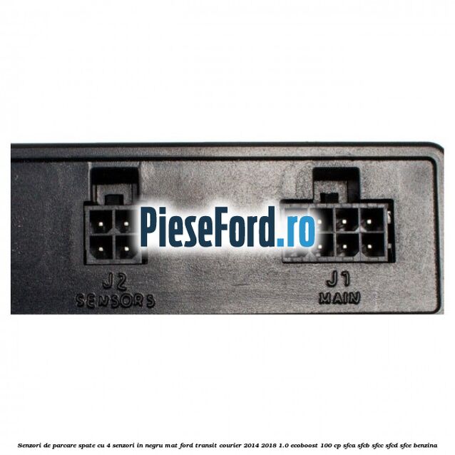Senzori de parcare spate, cu 4 senzori in negru mat Ford Transit Courier 2014-2018 1.0 EcoBoost 100 cp SFCA, SFCB, SFCC, SFCD, SFCE benzina