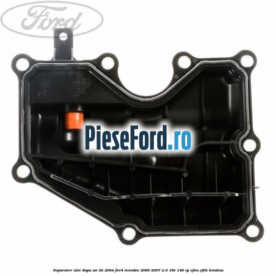 Separator ulei dupa an 02/2004 Ford Mondeo 2000-2007 2.0 16V 146 cp Separator ulei dupa an 02/2004 Ford Mondeo 2000-2007 2.0 16V 146 cp CJBA, CJBB benzina