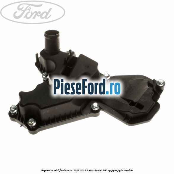 Separator ulei Ford C-Max 2011-2015 1.6 EcoBoost 150 cp Separator ulei Ford C-Max 2011-2015 1.6 EcoBoost 150 cp JQDA, JQDB benzina