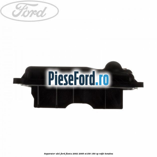 Separator ulei Ford Fiesta 2002-2005 ST150 150 cp N4JB benzina