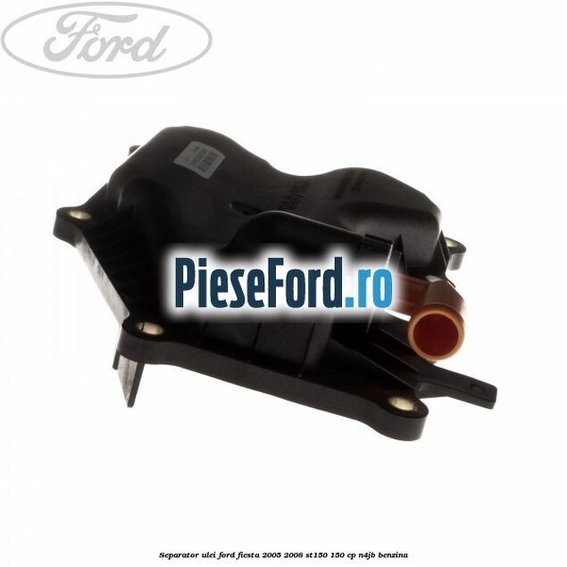Separator ulei Ford Fiesta 2005-2008 ST150 150 cp N4JB benzina