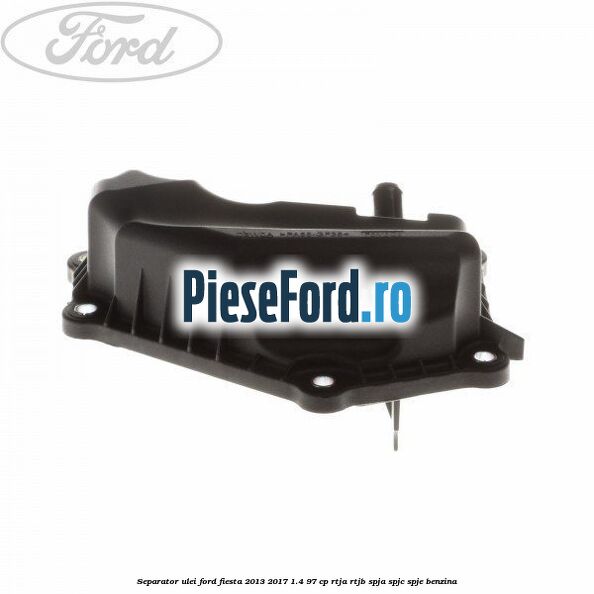 Separator ulei Ford Fiesta 2013-2017 1.4 97 cp