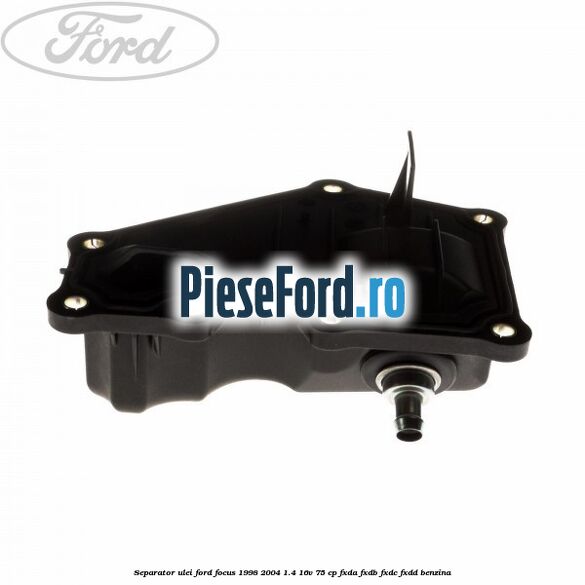 Separator ulei Ford Focus 1998-2004 1.4 16V 75 cp FXDA, FXDB, FXDC, FXDD benzina