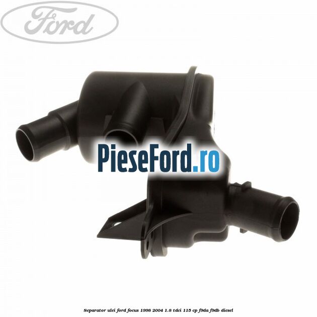 Separator ulei Ford Focus 1998-2004 1.8 TDCi 115 cp F9DA, F9DB diesel