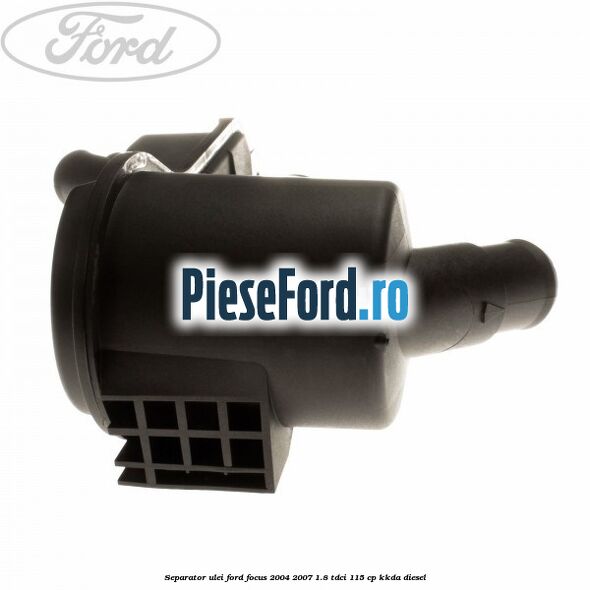 Separator ulei Ford Focus 2004-2007 1.8 TDCi 115 cp Separator ulei Ford Focus 2004-2007 1.8 TDCi 115 cp KKDA diesel
