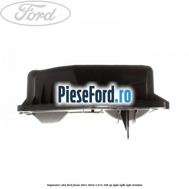Separator ulei Ford Focus 2011-2014 1.6 Ti 105 cp IQDA, IQDB, IQDC benzina