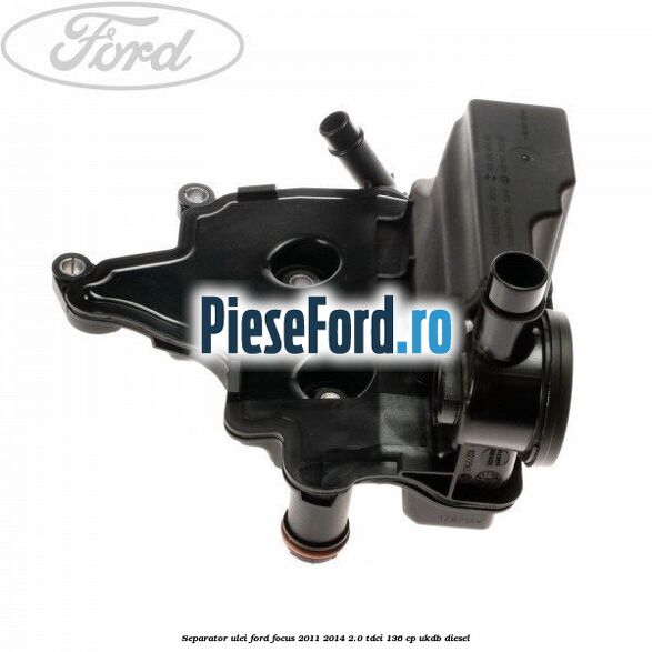 Separator ulei Ford Focus 2011-2014 2.0 TDCi 136 cp UKDB diesel