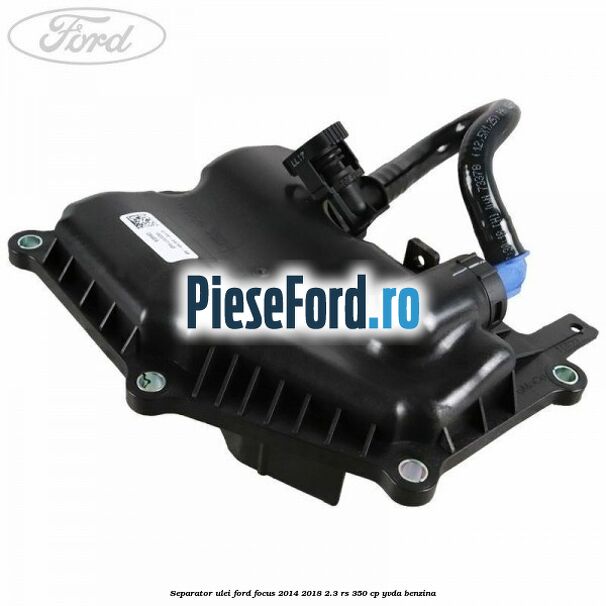 Separator ulei Ford Focus 2014-2018 2.3 RS 350 cp YVDA benzina