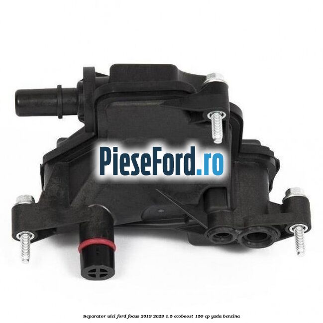 Separator ulei Ford Focus 2019-2023 1.5 EcoBoost 150 cp YZDA benzina